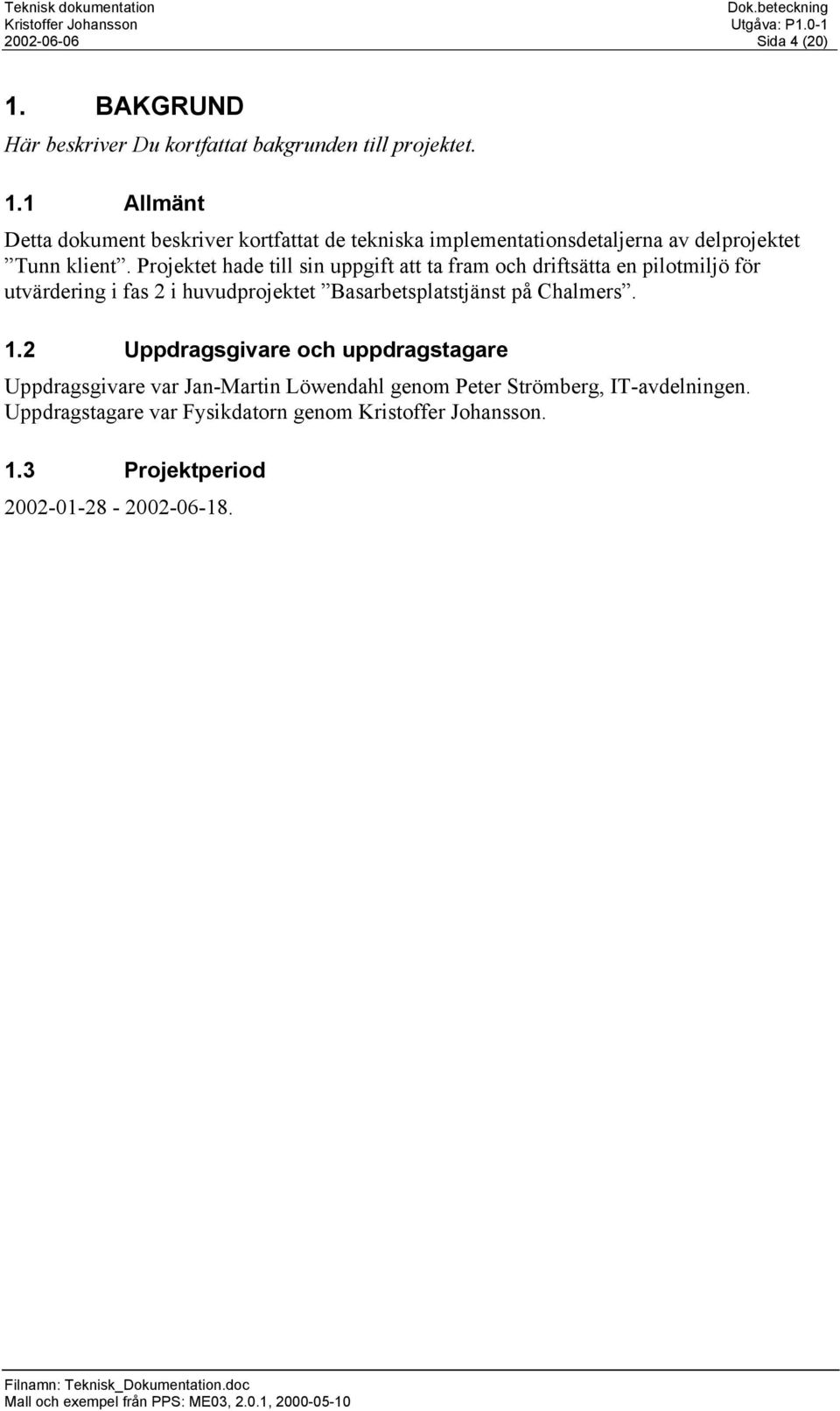 Projektet hade till sin uppgift att ta fram och driftsätta en pilotmiljö för utvärdering i fas 2 i huvudprojektet Basarbetsplatstjänst på Chalmers. 1.