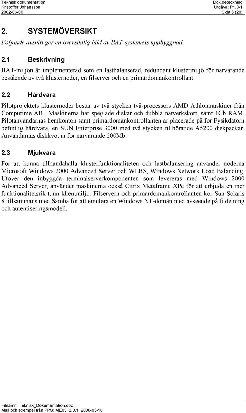 SYSTEMÖVERSIKT Följande avsnitt ger en översiktlig bild av BAT-systemets uppbyggnad. 2.