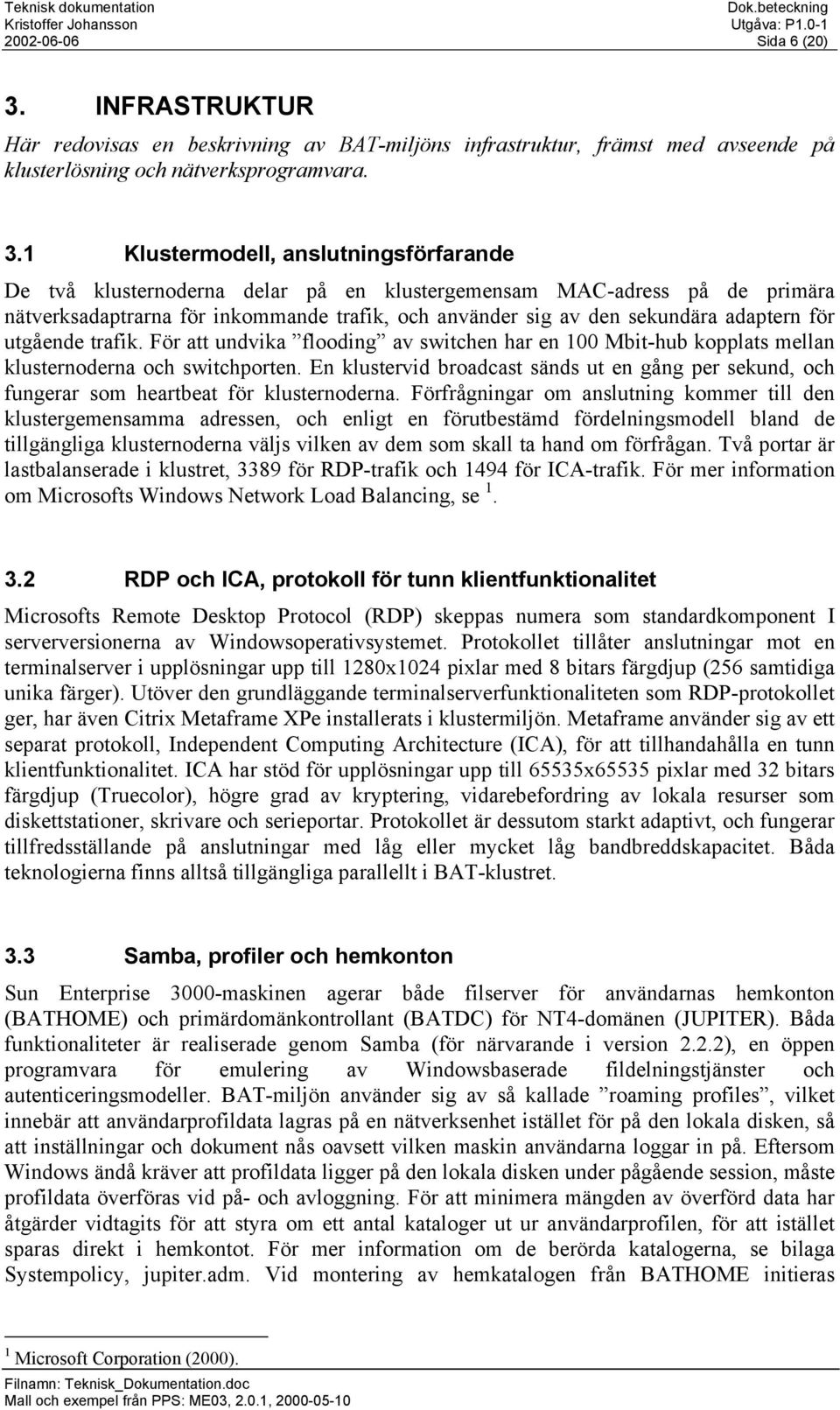 1 Klustermodell, anslutningsförfarande De två klusternoderna delar på en klustergemensam MAC-adress på de primära nätverksadaptrarna för inkommande trafik, och använder sig av den sekundära adaptern