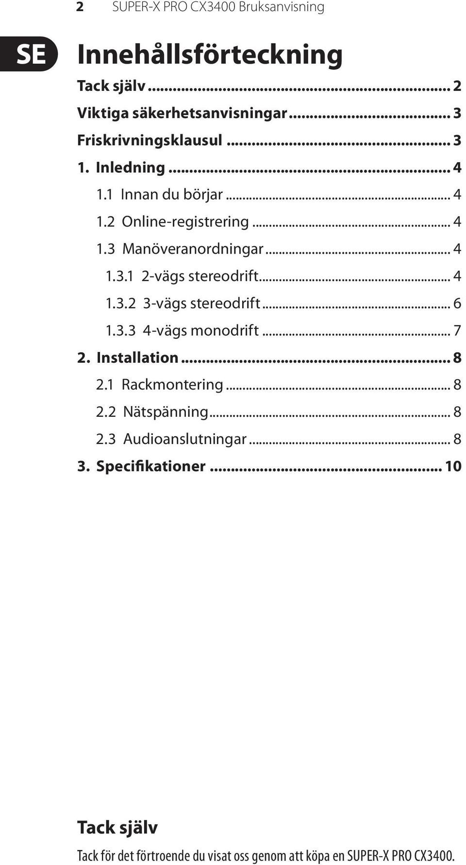 .. 4 1.3.2 3-vägs stereodrift... 6 1.3.3 4-vägs monodrift... 7 2. Installation... 8 2.1 Rackmontering... 8 2.2 Nätspänning... 8 2.3 Audioanslutningar.