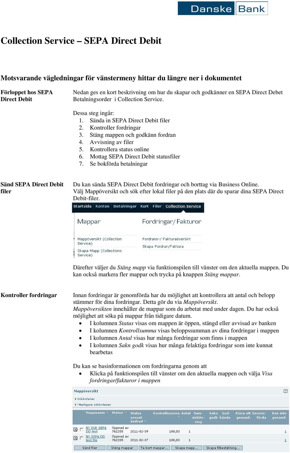 Kontrollera status online 6. Mottag SEPA Direct Debit statusfiler 7. Se bokförda betalningar Sänd SEPA Direct Debit filer Du kan sända SEPA Direct Debit fordringar och borttag via Business Online.