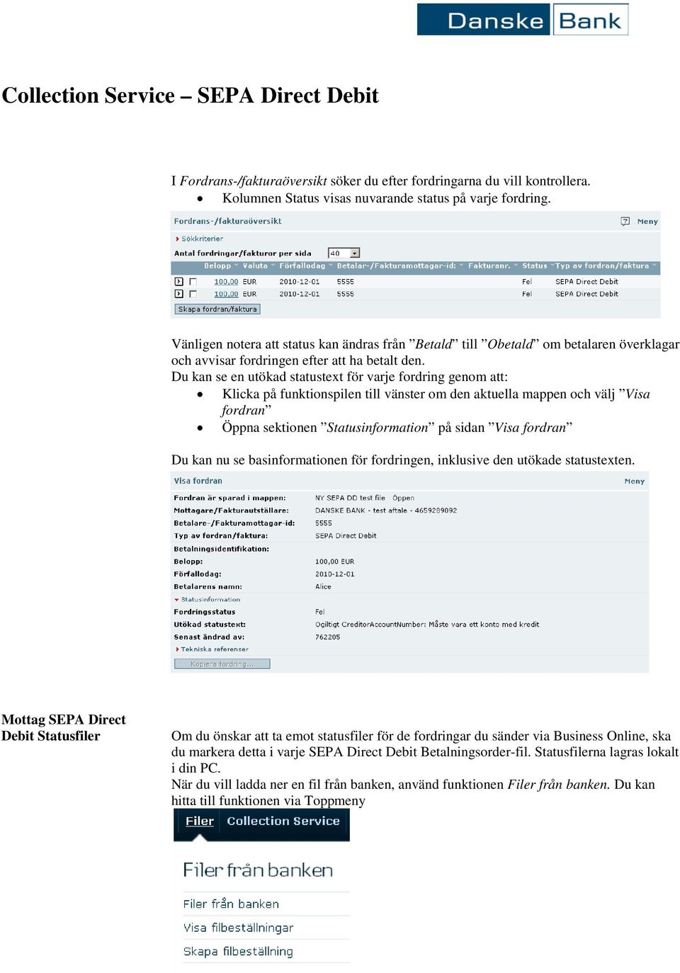 Du kan se en utökad statustext för varje fordring genom att: Klicka på funktionspilen till vänster om den aktuella mappen och välj Visa fordran Öppna sektionen Statusinformation på sidan Visa fordran