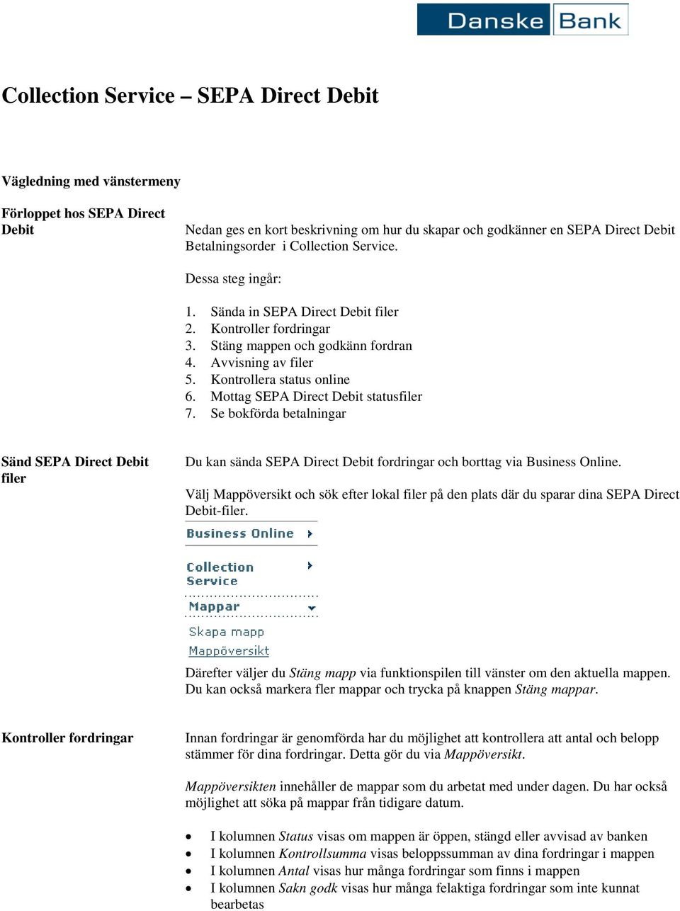 Se bokförda betalningar Sänd SEPA Direct Debit filer Du kan sända SEPA Direct Debit fordringar och borttag via Business Online.