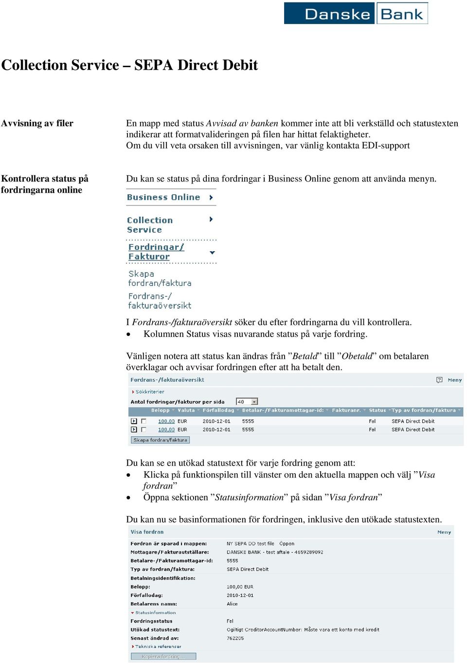 I Fordrans-/fakturaöversikt söker du efter fordringarna du vill kontrollera. Kolumnen Status visas nuvarande status på varje fordring.