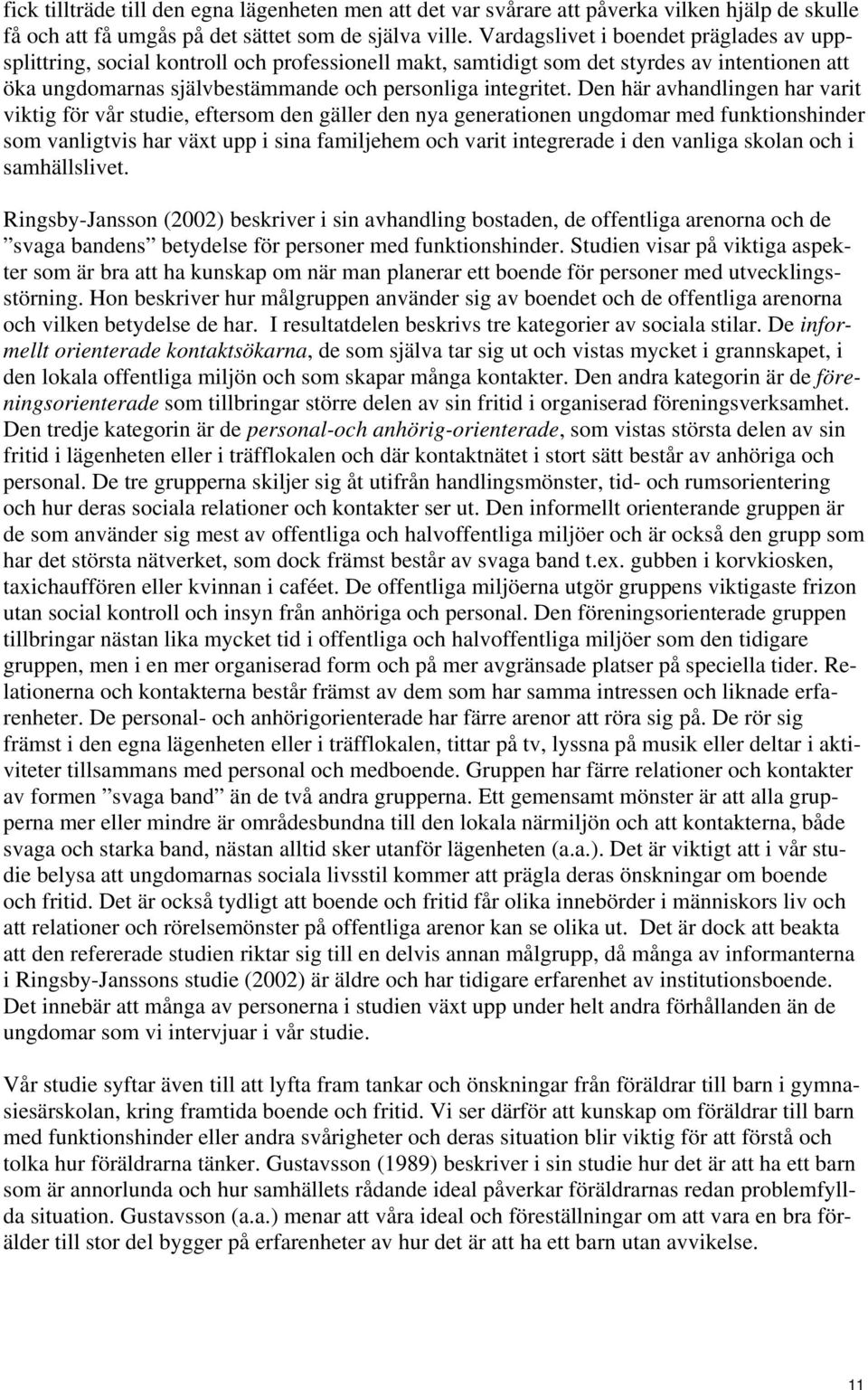 Den här avhandlingen har varit viktig för vår studie, eftersom den gäller den nya generationen ungdomar med funktionshinder som vanligtvis har växt upp i sina familjehem och varit integrerade i den