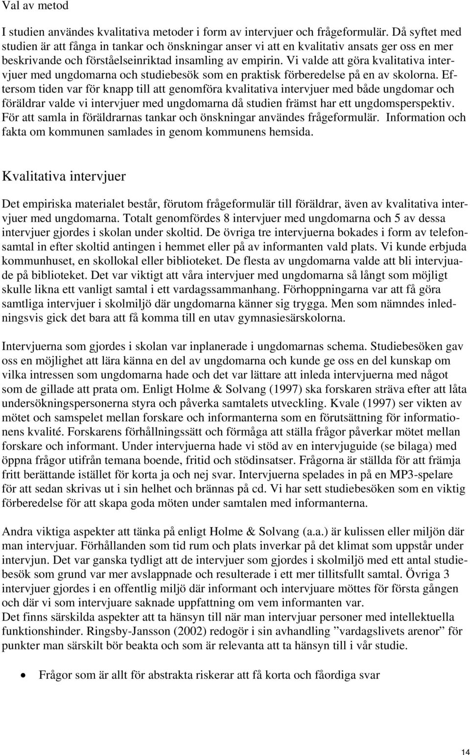 Vi valde att göra kvalitativa intervjuer med ungdomarna och studiebesök som en praktisk förberedelse på en av skolorna.