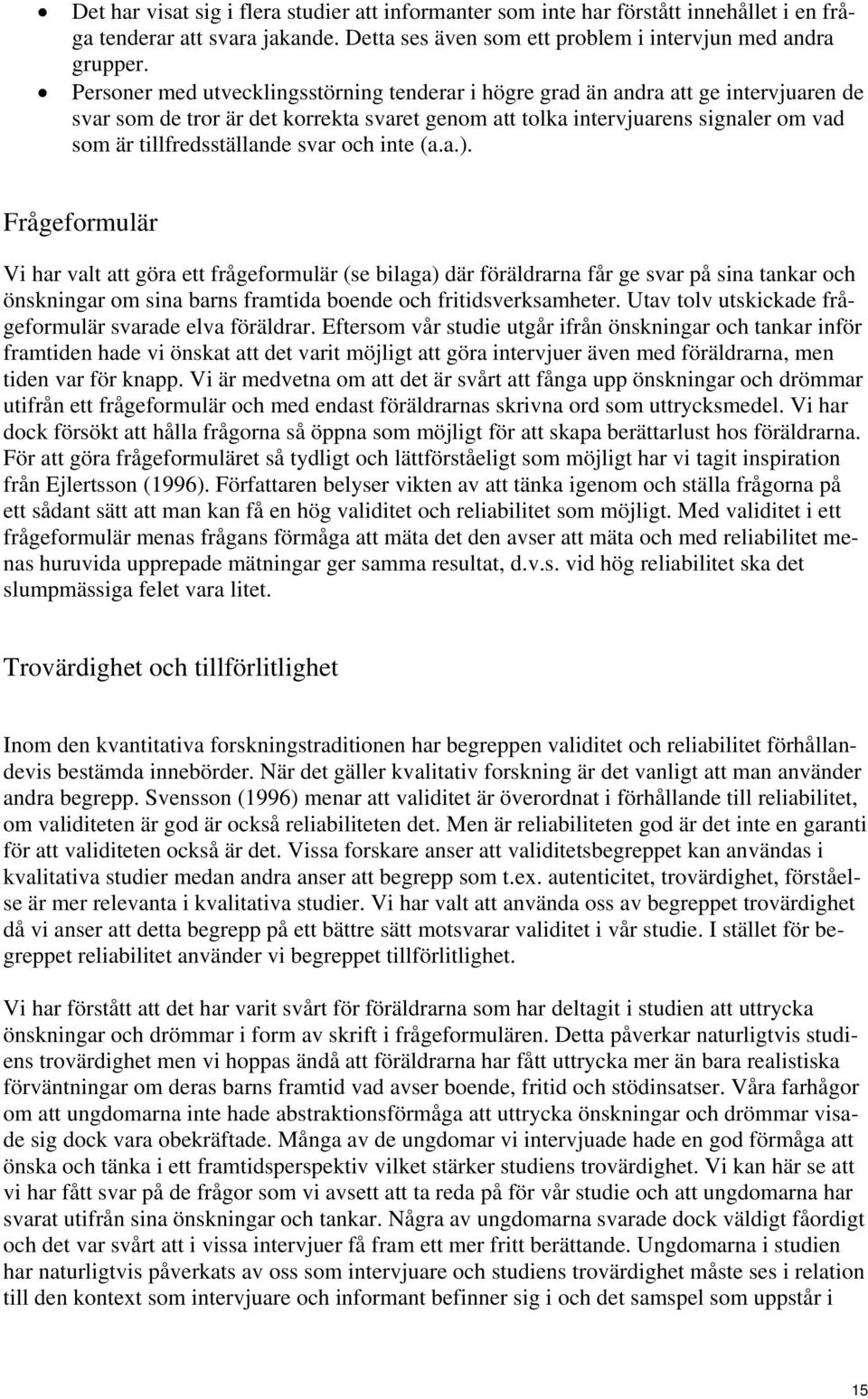 svar och inte (a.a.). Frågeformulär Vi har valt att göra ett frågeformulär (se bilaga) där föräldrarna får ge svar på sina tankar och önskningar om sina barns framtida boende och fritidsverksamheter.