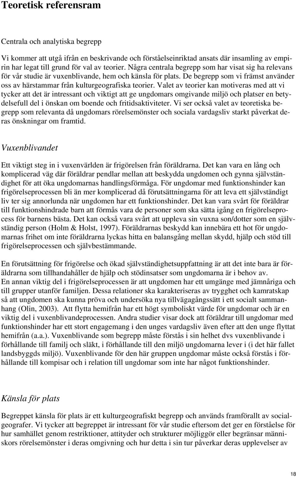 Valet av teorier kan motiveras med att vi tycker att det är intressant och viktigt att ge ungdomars omgivande miljö och platser en betydelsefull del i önskan om boende och fritidsaktiviteter.