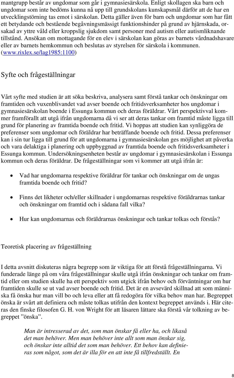 Detta gäller även för barn och ungdomar som har fått ett betydande och bestående begåvningsmässigt funktionshinder på grund av hjärnskada, orsakad av yttre våld eller kroppslig sjukdom samt personer