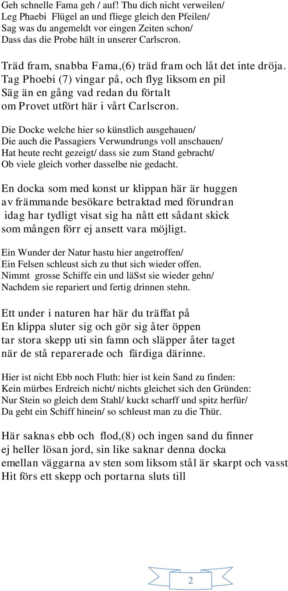 Die Docke welche hier so künstlich ausgehauen/ Die auch die Passagiers Verwundrungs voll anschauen/ Hat heute recht gezeigt/ dass sie zum Stand gebracht/ Ob viele gleich vorher dasselbe nie gedacht.