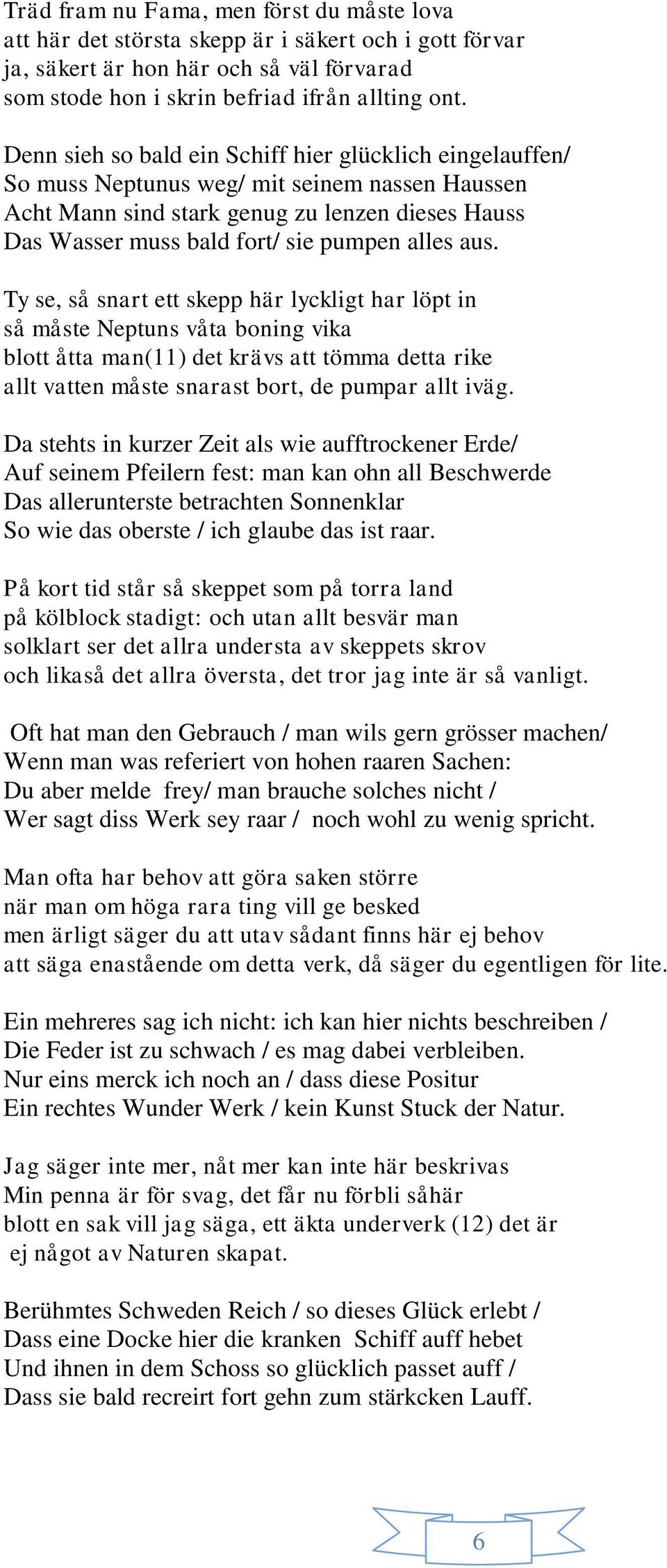 aus. Ty se, så snart ett skepp här lyckligt har löpt in så måste Neptuns våta boning vika blott åtta man(11) det krävs att tömma detta rike allt vatten måste snarast bort, de pumpar allt iväg.