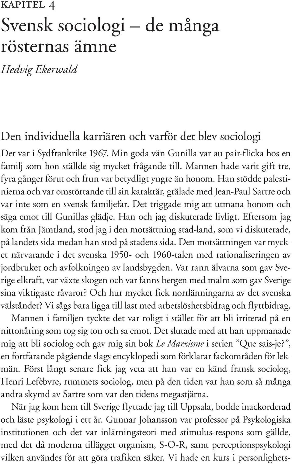 Han stödde palestinierna och var omstörtande till sin karaktär, grälade med Jean-Paul Sartre och var inte som en svensk familjefar.