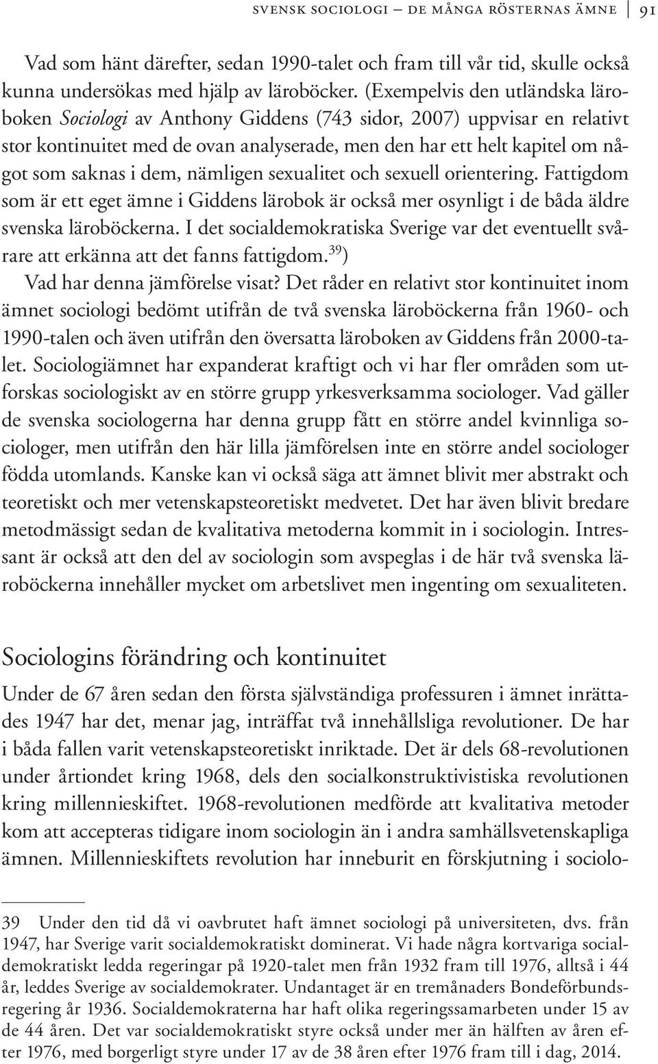 dem, nämligen sexualitet och sexuell orientering. Fattigdom som är ett eget ämne i Giddens lärobok är också mer osynligt i de båda äldre svenska läroböckerna.