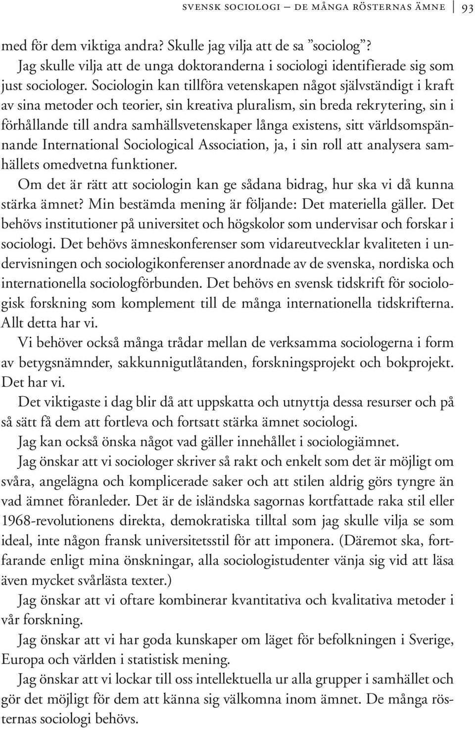 Sociologin kan tillföra vetenskapen något självständigt i kraft av sina metoder och teorier, sin kreativa pluralism, sin breda rekrytering, sin i förhållande till andra samhällsvetenskaper långa