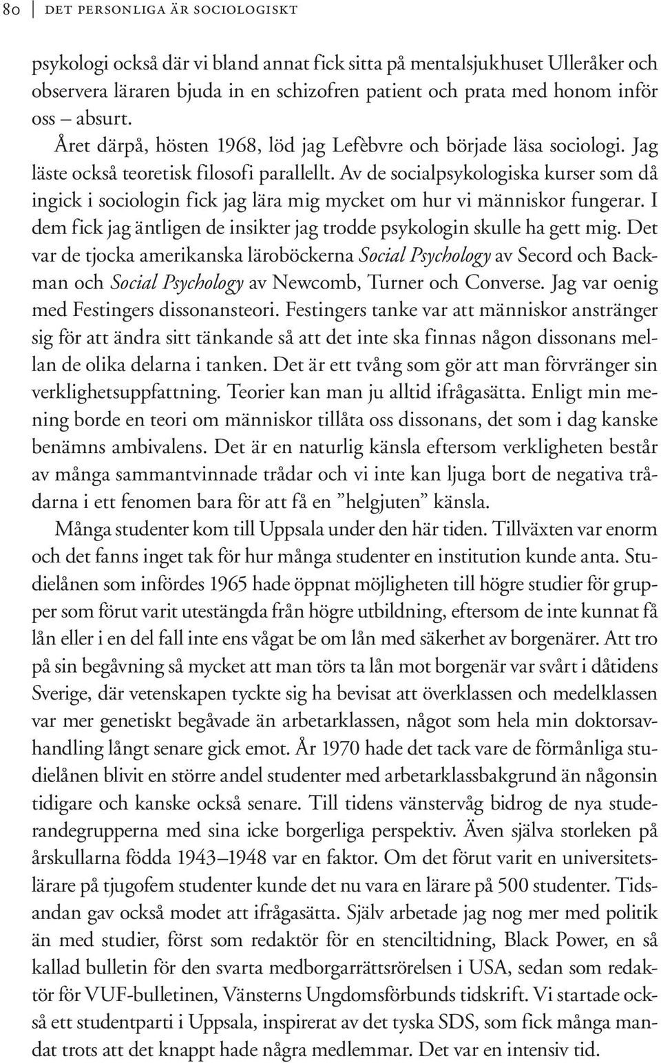 Av de socialpsykologiska kurser som då ingick i sociologin fick jag lära mig mycket om hur vi människor fungerar. I dem fick jag äntligen de insikter jag trodde psykologin skulle ha gett mig.