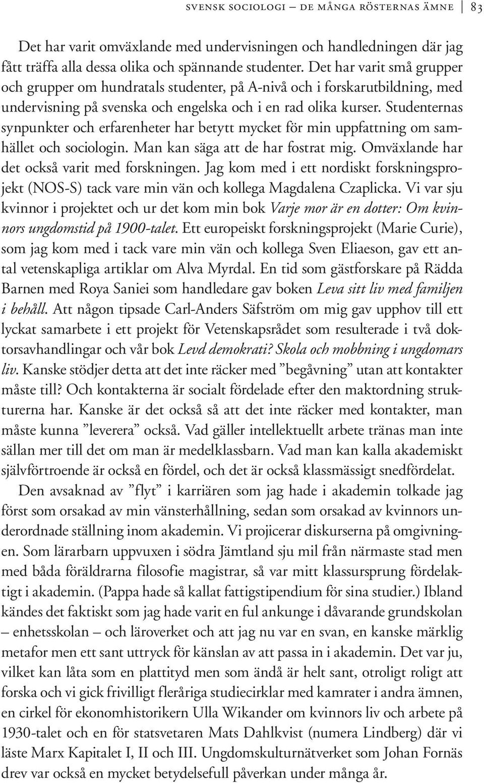 Studenternas synpunkter och erfarenheter har betytt mycket för min uppfattning om samhället och sociologin. Man kan säga att de har fostrat mig. Omväxlande har det också varit med forskningen.