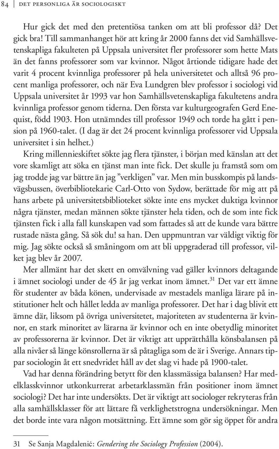 Något årtionde tidigare hade det varit 4 procent kvinnliga professorer på hela universitetet och alltså 96 procent manliga professorer, och när Eva Lundgren blev professor i sociologi vid Uppsala