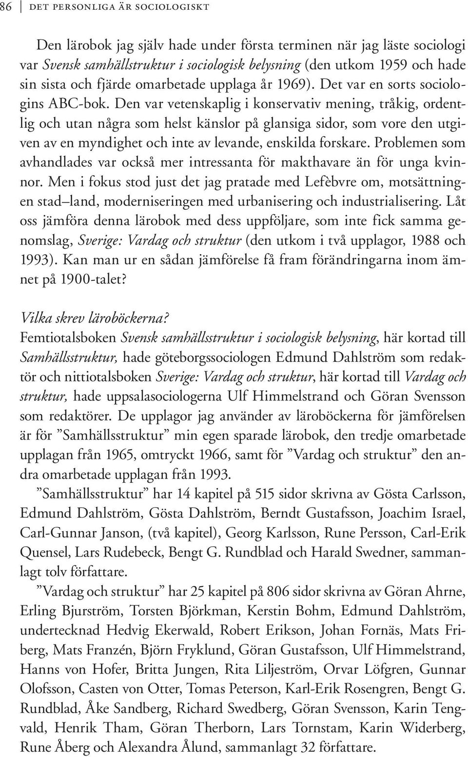 Den var vetenskaplig i konservativ mening, tråkig, ordentlig och utan några som helst känslor på glansiga sidor, som vore den utgiven av en myndighet och inte av levande, enskilda forskare.