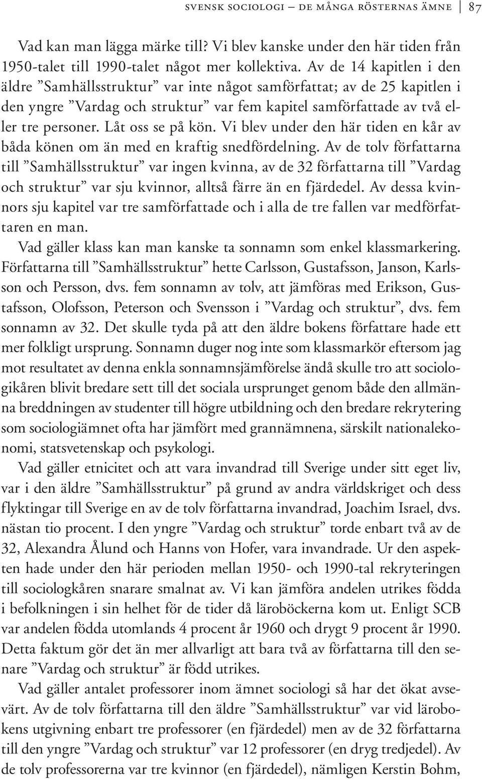 Låt oss se på kön. Vi blev under den här tiden en kår av båda könen om än med en kraftig snedfördelning.