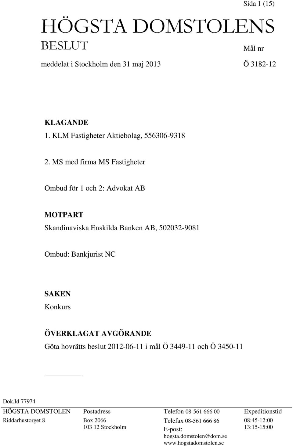 ÖVERKLAGAT AVGÖRANDE Göta hovrätts beslut 2012-06-11 i mål Ö 3449-11 och Ö 3450-11 Dok.