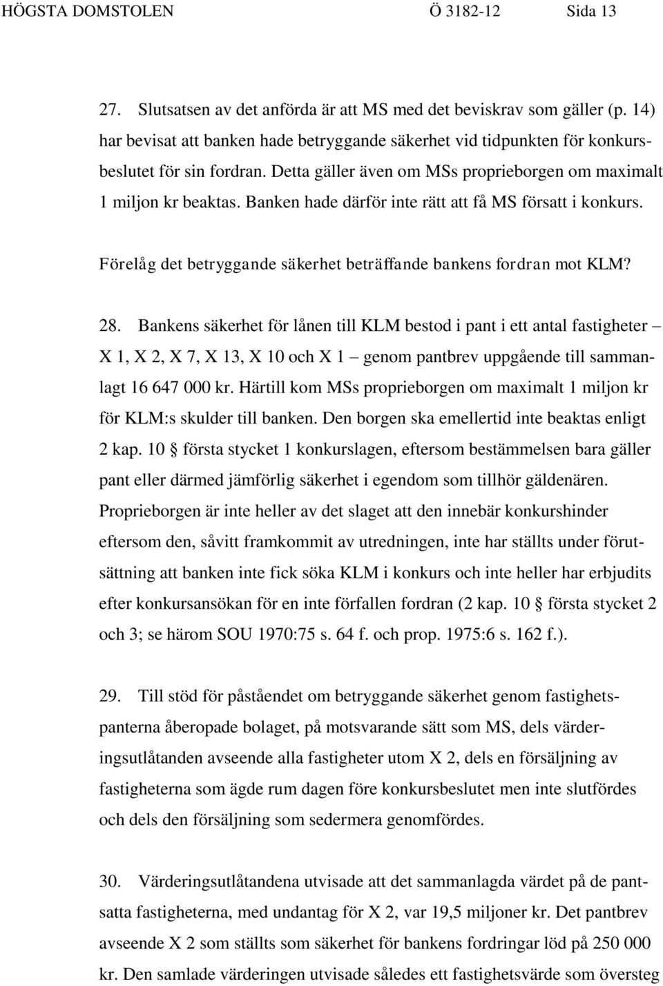 Banken hade därför inte rätt att få MS försatt i konkurs. Förelåg det betryggande säkerhet beträffande bankens fordran mot KLM? 28.