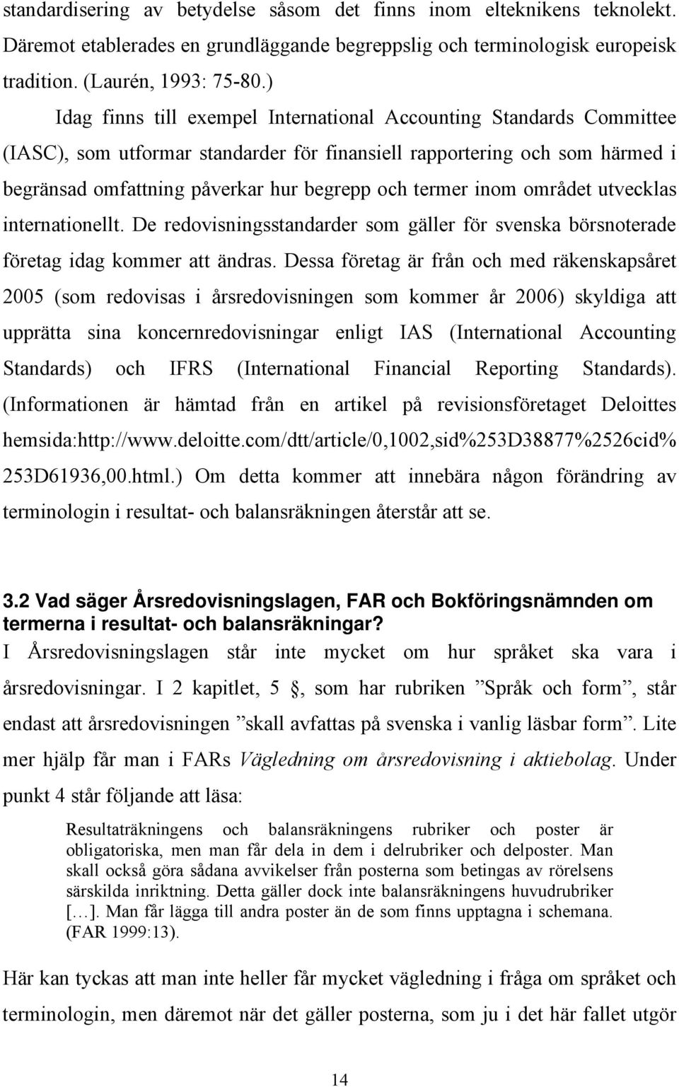 termer inom området utvecklas internationellt. De redovisningsstandarder som gäller för svenska börsnoterade företag idag kommer att ändras.