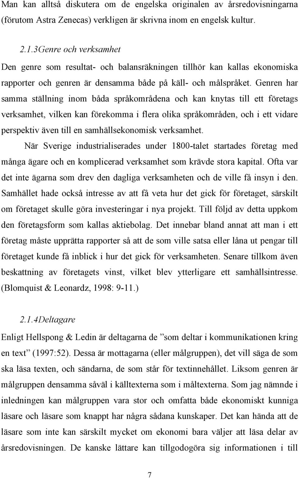 Genren har samma ställning inom båda språkområdena och kan knytas till ett företags verksamhet, vilken kan förekomma i flera olika språkområden, och i ett vidare perspektiv även till en