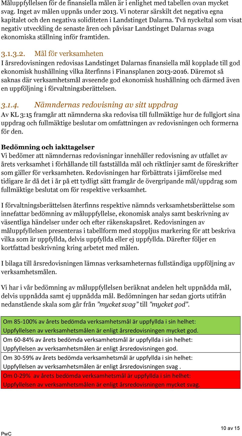 Två nyckeltal som visat negativ utveckling de senaste åren och påvisar Landstinget Dalarnas svaga ekonomiska ställning inför framtiden. 3.1.3.2.