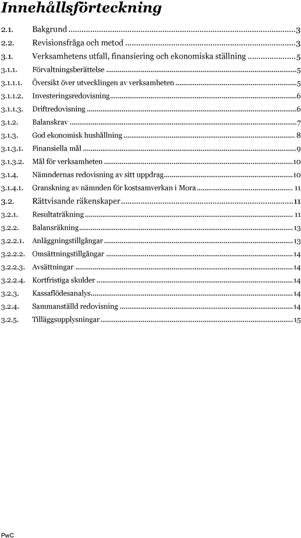 Nämndernas redovisning av sitt uppdrag...10 3.1.4.1. Granskning av nämnden för kostsamverkan i Mora... 11 3.2. Rättvisande räkenskaper...11 3.2.1. Resultaträkning... 11 3.2.2. Balansräkning...13 3.2.2.1. Anläggningstillgångar.