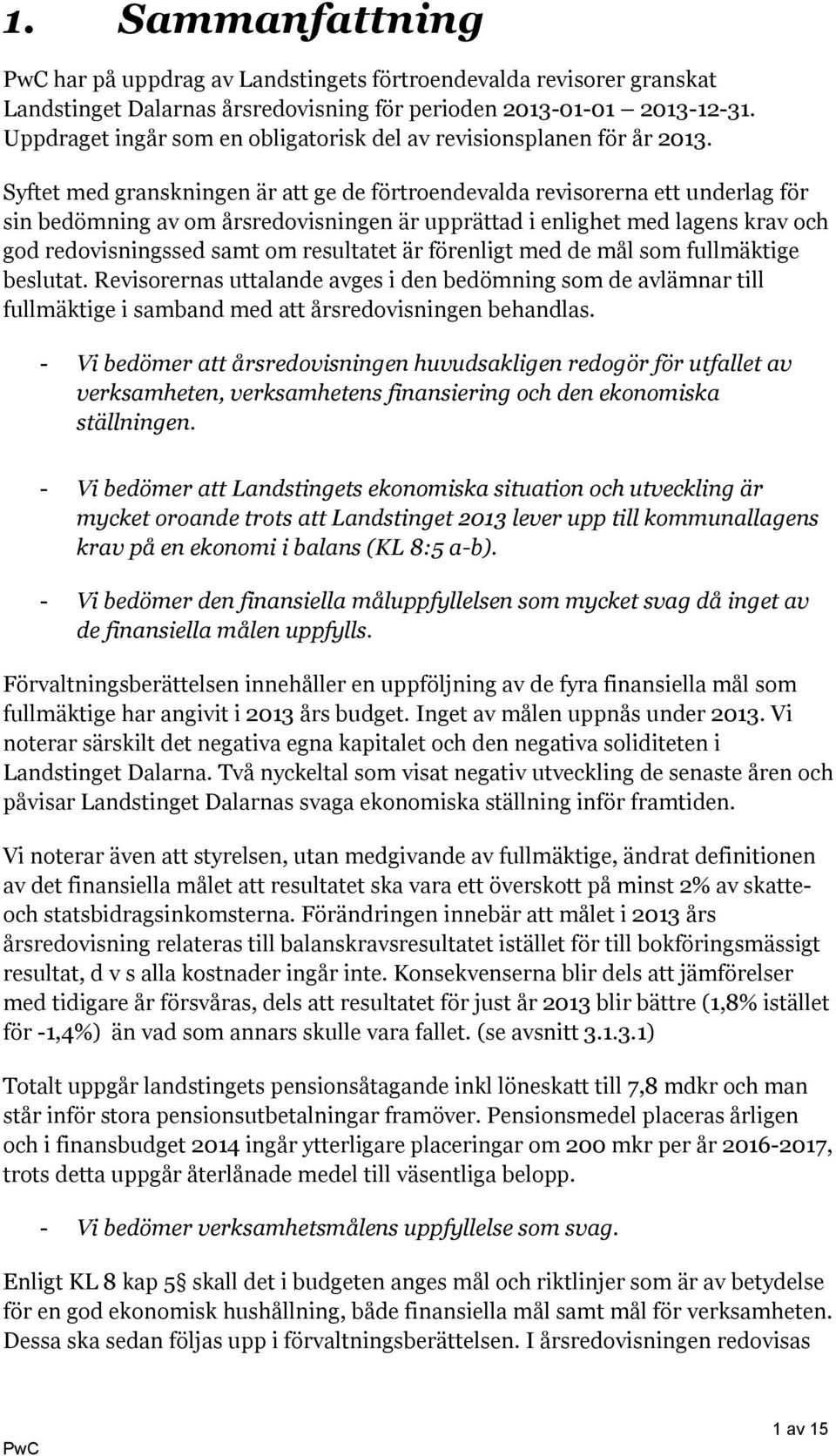 Syftet med granskningen är att ge de förtroendevalda revisorerna ett underlag för sin bedömning av om årsredovisningen är upprättad i enlighet med lagens krav och god redovisningssed samt om