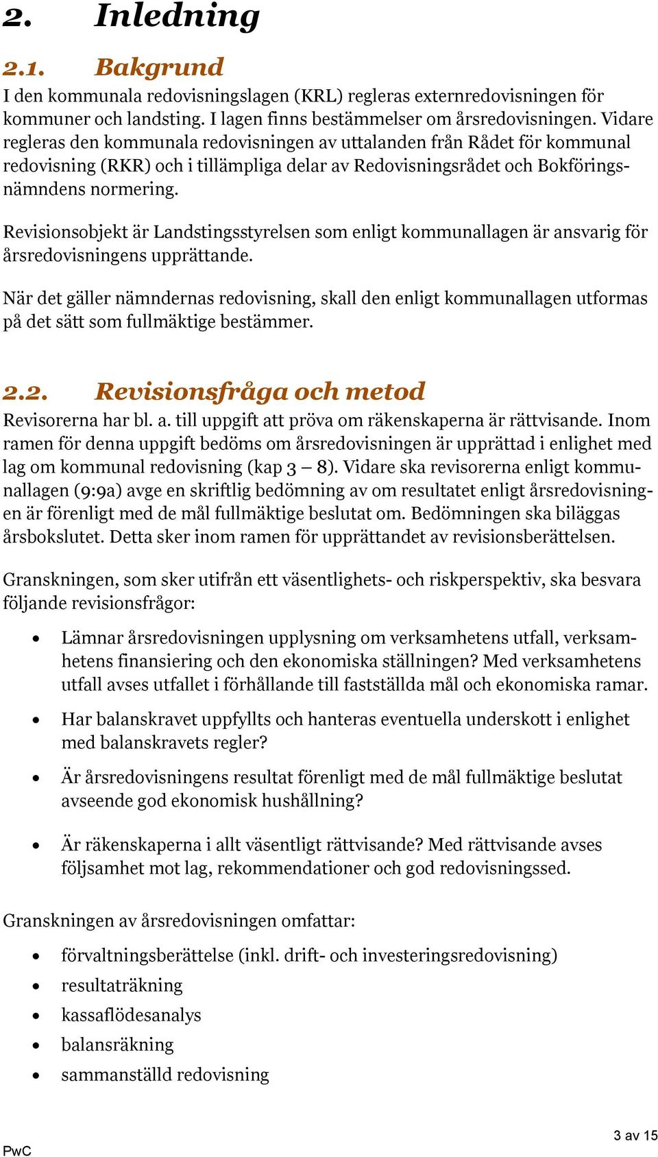 Revisionsobjekt är Landstingsstyrelsen som enligt kommunallagen är ansvarig för årsredovisningens upprättande.