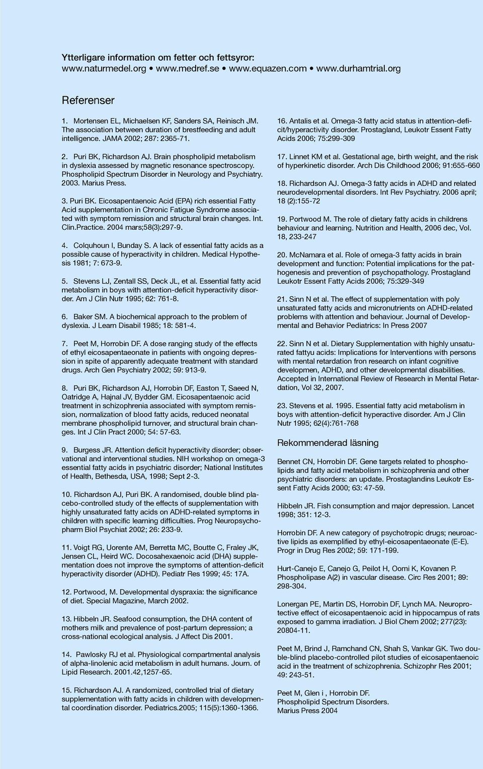 Brain phospholipid metabolism in dyslexia assessed by magnetic resonance spectroscopy. Phospholipid Spectrum Disorder in Neurology and Psychiatry. 2003. Marius Press. 3. Puri BK.