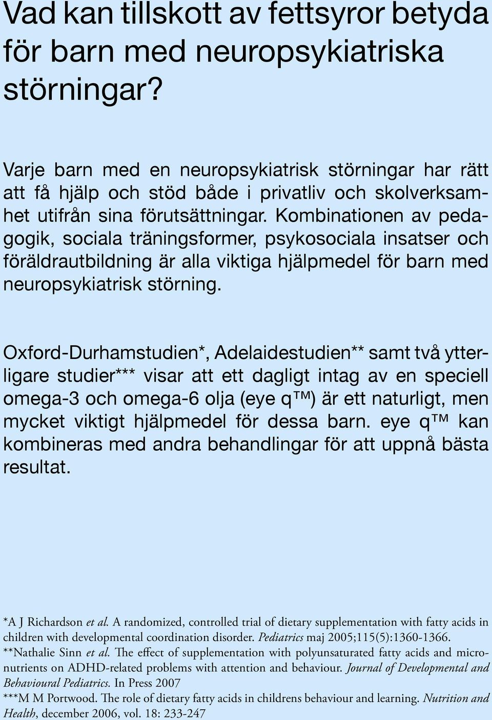 Kombinationen av pedagogik, sociala träningsformer, psykosociala insatser och föräldra utbildning är alla viktiga hjälpmedel för barn med neuro psykiatrisk störning.