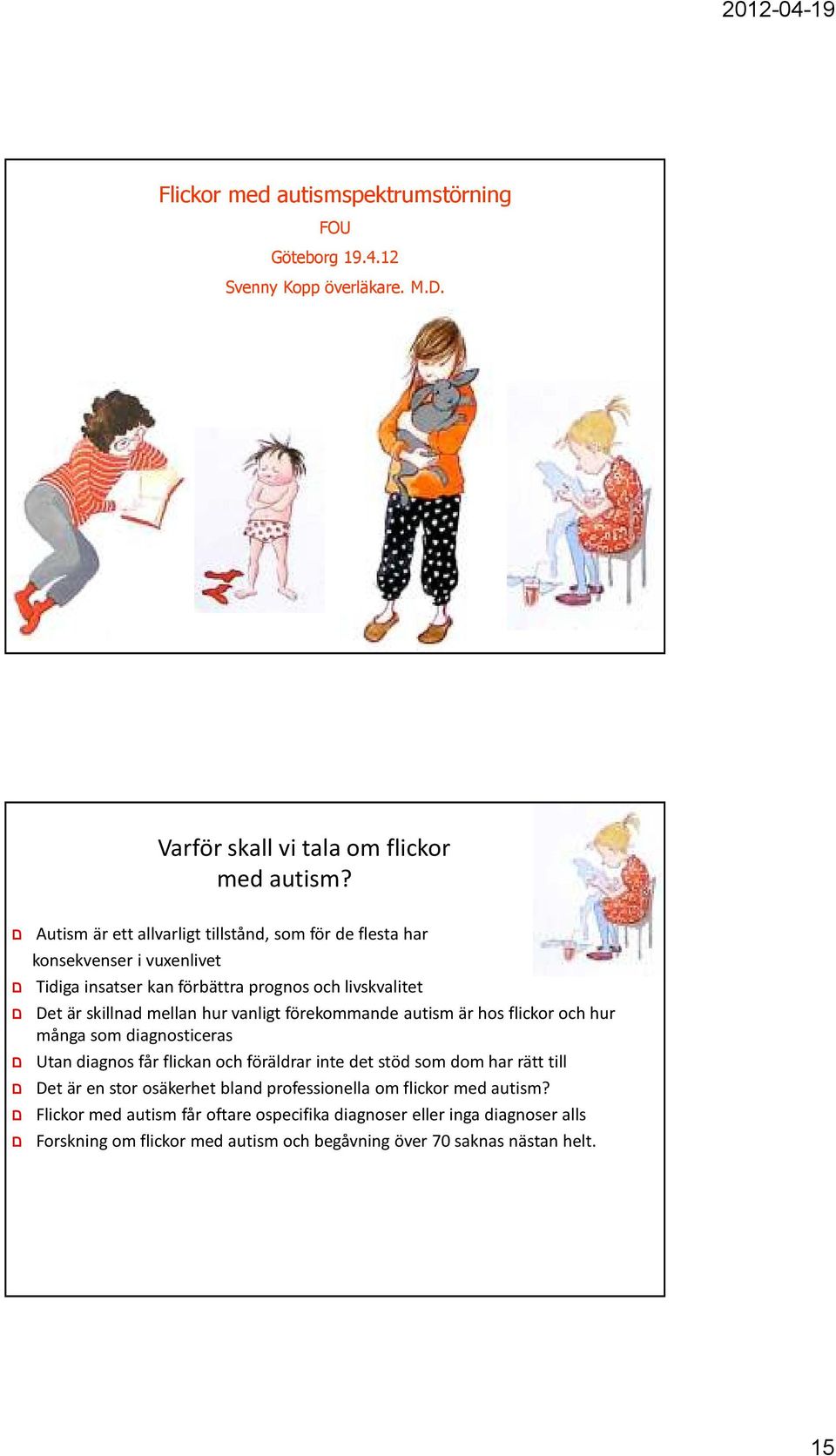 hur vanligt förekommande autism är hos flickor och hur många som diagnosticeras ם Utan diagnos får flickan och föräldrar inte det stöd som dom har rätt till ם Det är en