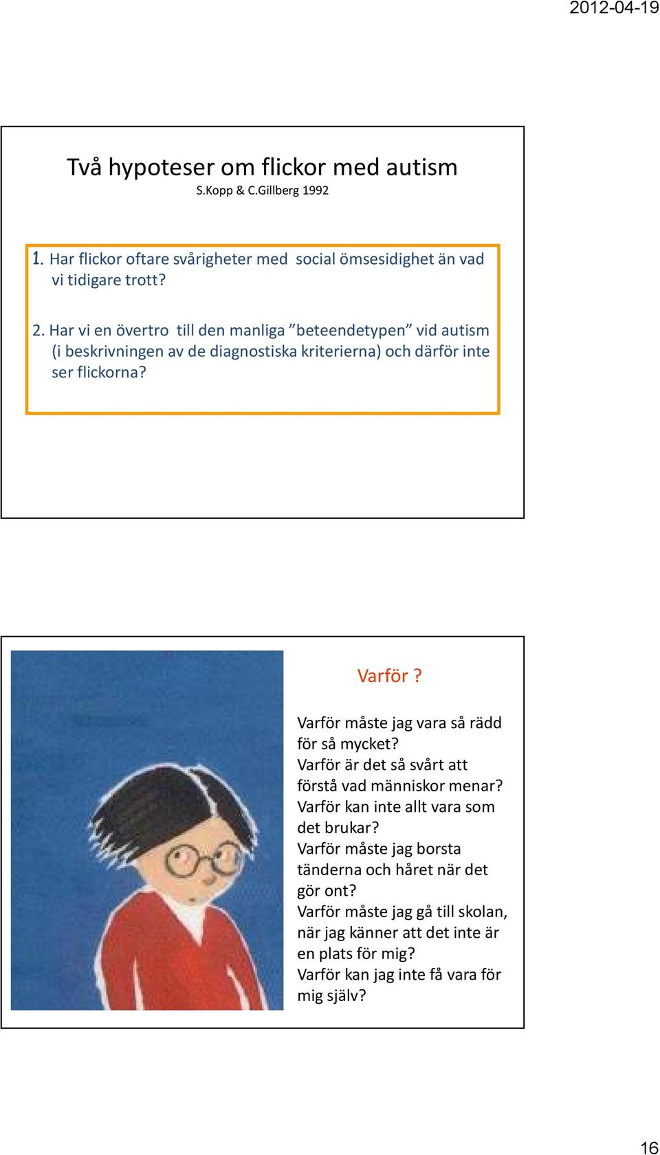 Varför måste jag vara så rädd för så mycket? Varför är det så svårt att förstå vad människor menar? Varför kan inte allt vara som det brukar?