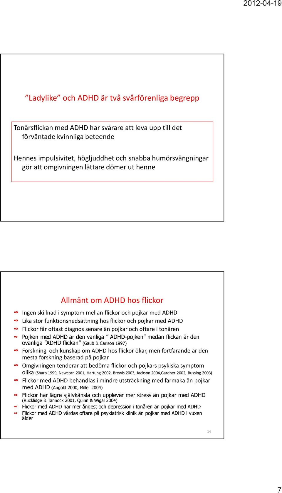 får oftast diagnos senare än pojkar och oftare i tonåren Pojken med ADHD är den vanliga ADHD-pojken medan flickan är den ovanliga ADHD flickan (Gaub & Carlson 1997) Forskning och kunskap om ADHD hos