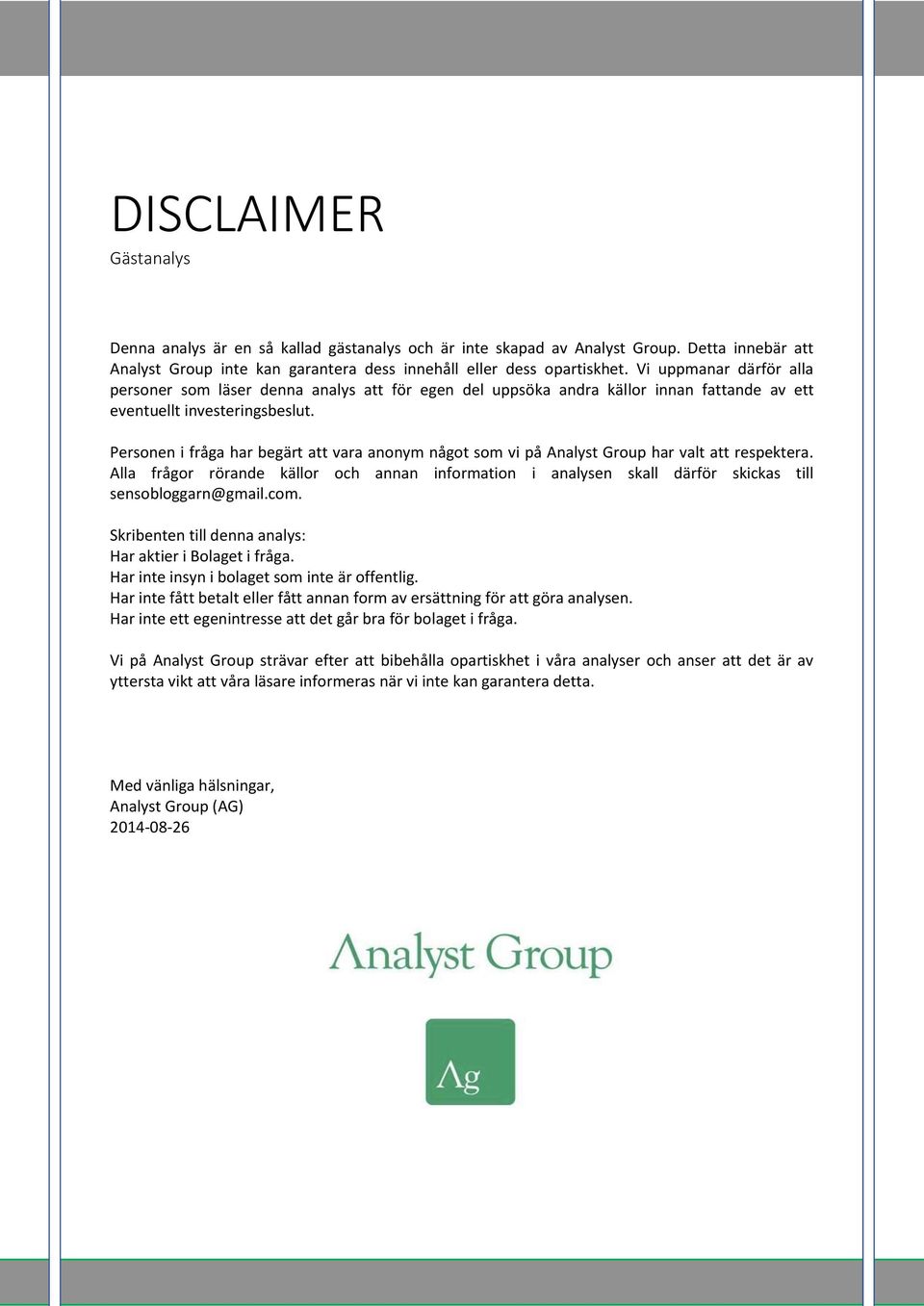 Personen i fråga har begärt att vara anonym något som vi på Analyst Group har valt att respektera.