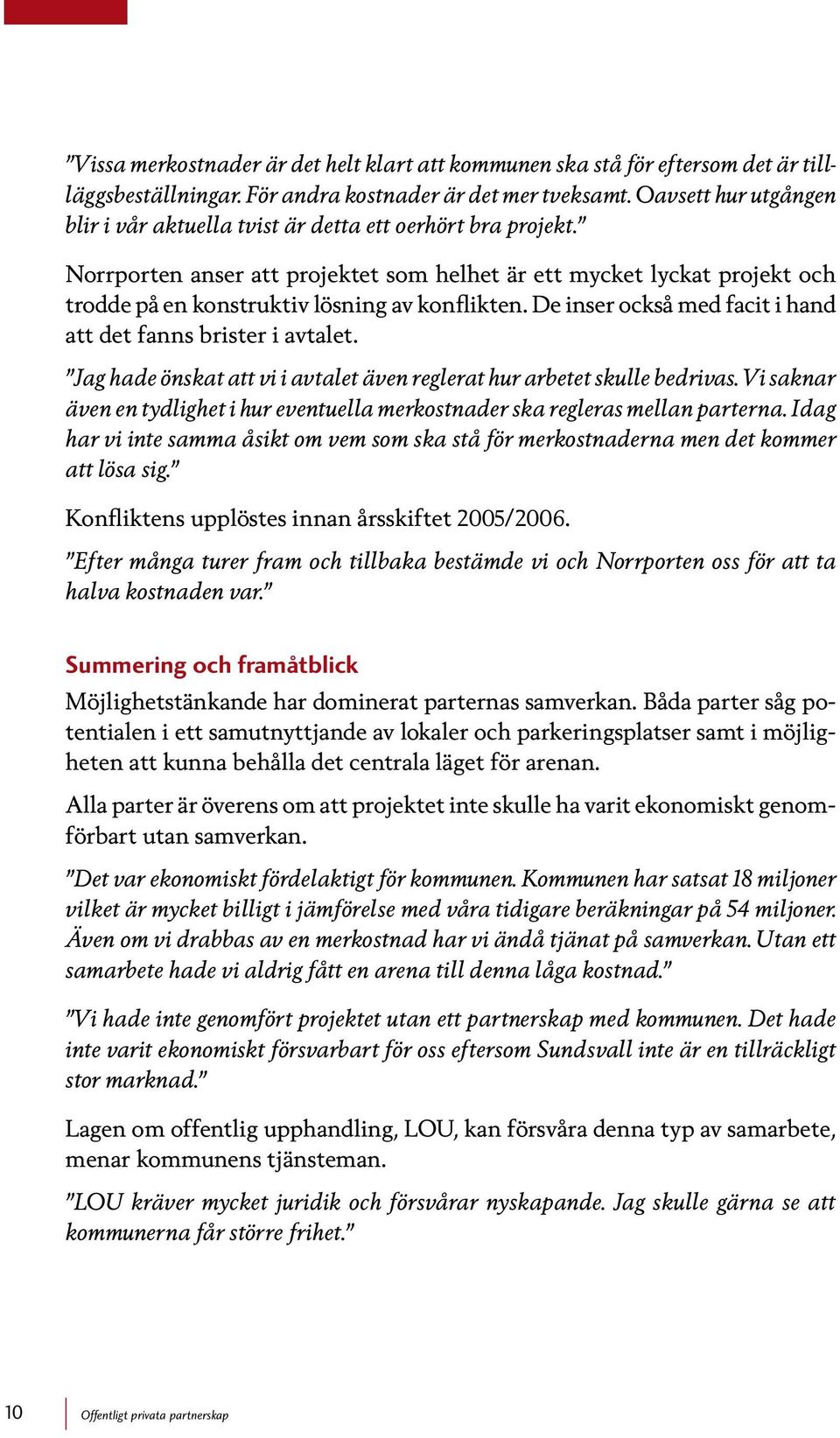 Norrporten anser att projektet som helhet är ett mycket lyckat projekt och trodde på en konstruktiv lösning av konflikten. De inser också med facit i hand att det fanns brister i avtalet.