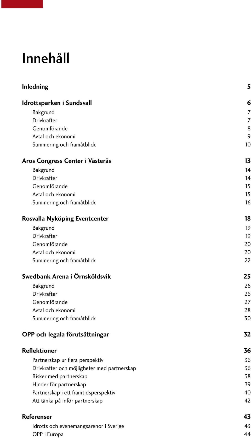 Swedbank Arena i Örnsköldsvik 25 Bakgrund 26 Drivkrafter 26 Genomförande 27 Avtal och ekonomi 28 Summering och framåtblick 30 OPP och legala förutsättningar 32 Reflektioner 36 Partnerskap ur flera