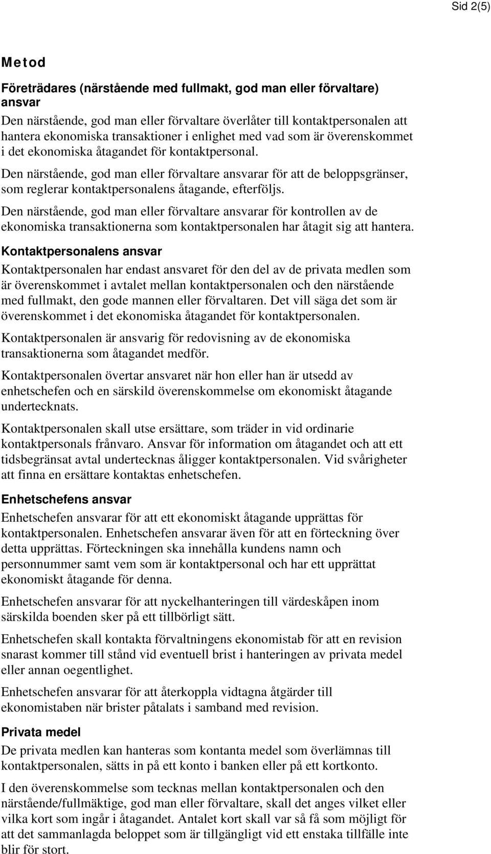 Den närstående, god man eller förvaltare ansvarar för att de beloppsgränser, som reglerar kontaktpersonalens åtagande, efterföljs.