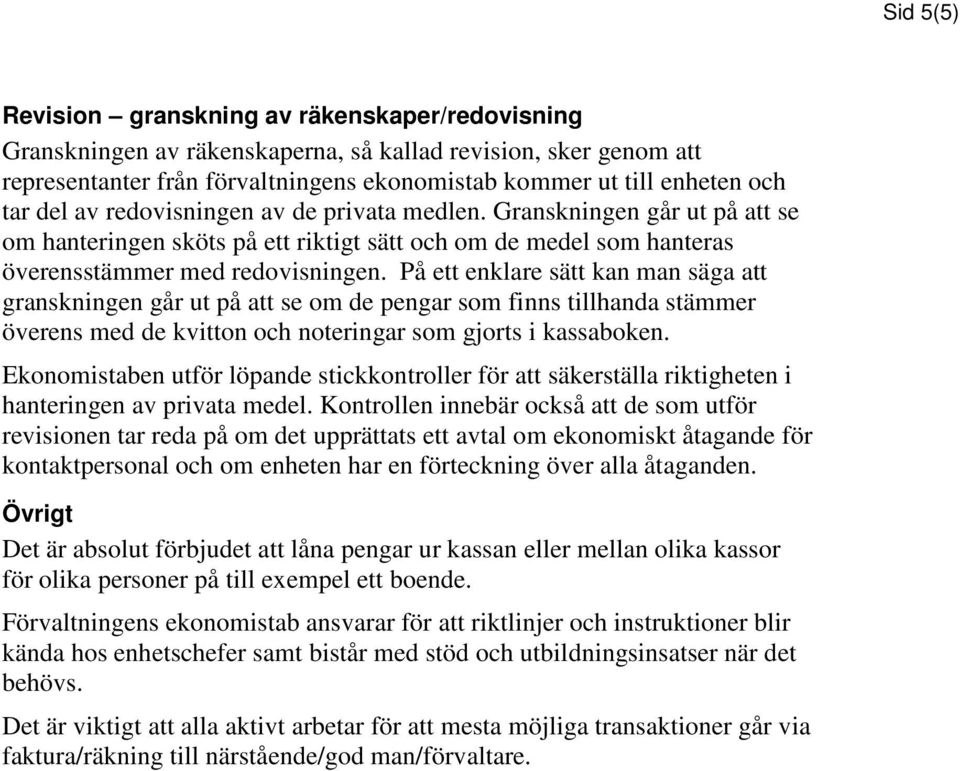 På ett enklare sätt kan man säga att granskningen går ut på att se om de pengar som finns tillhanda stämmer överens med de kvitton och noteringar som gjorts i kassaboken.