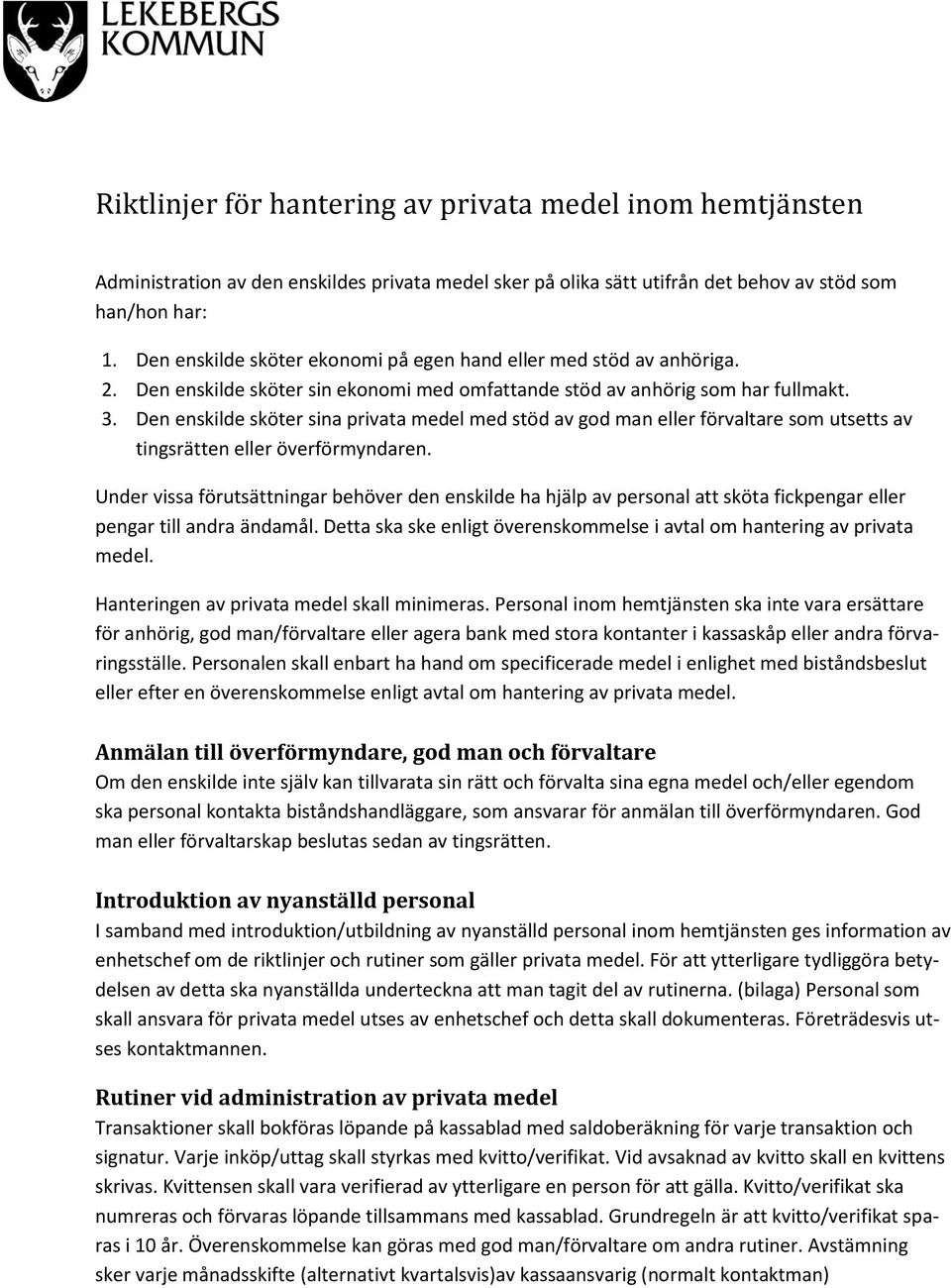 Den enskilde sköter sina privata medel med stöd av god man eller förvaltare som utsetts av tingsrätten eller överförmyndaren.