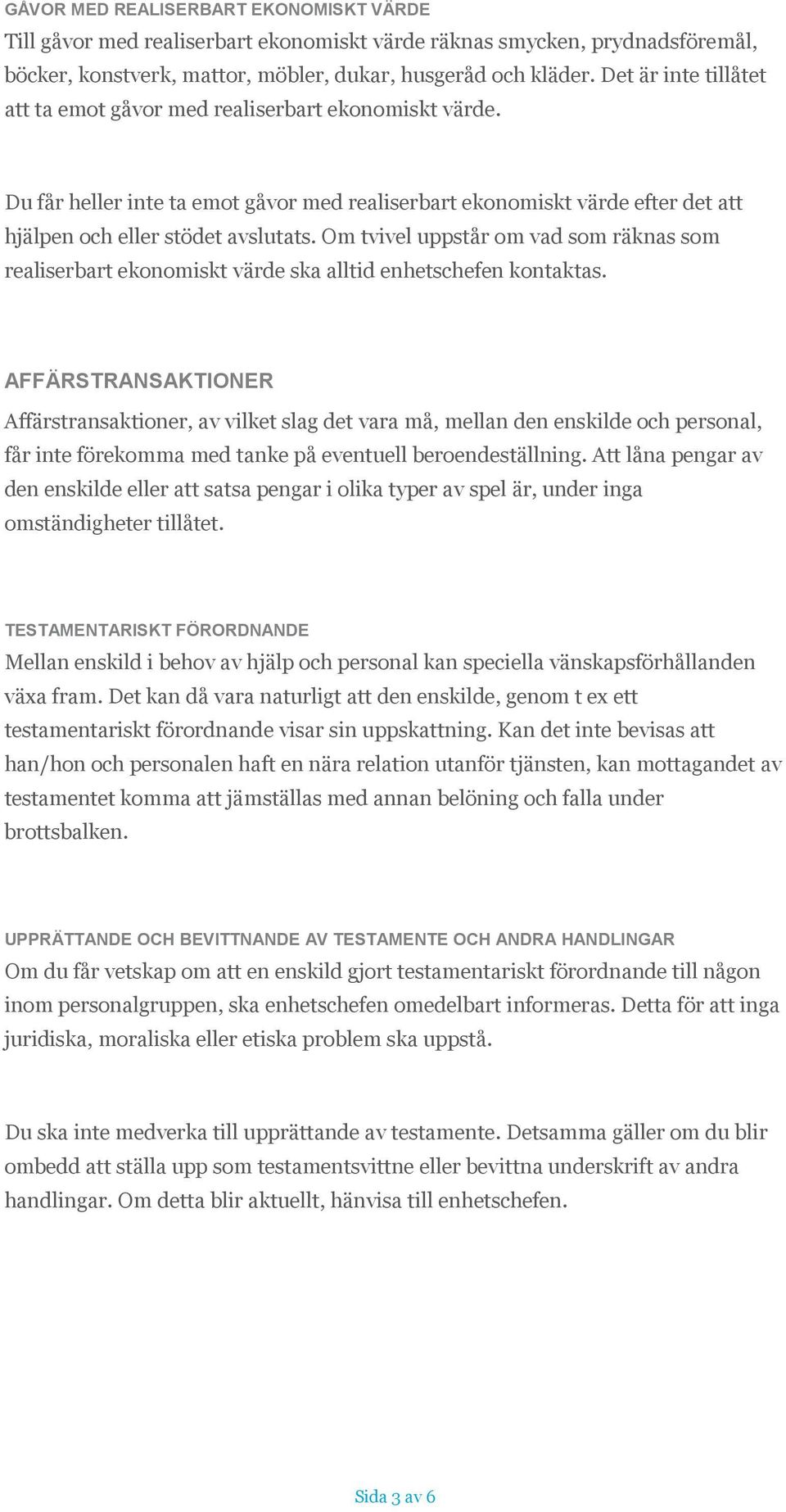Om tvivel uppstår om vad som räknas som realiserbart ekonomiskt värde ska alltid enhetschefen kontaktas.