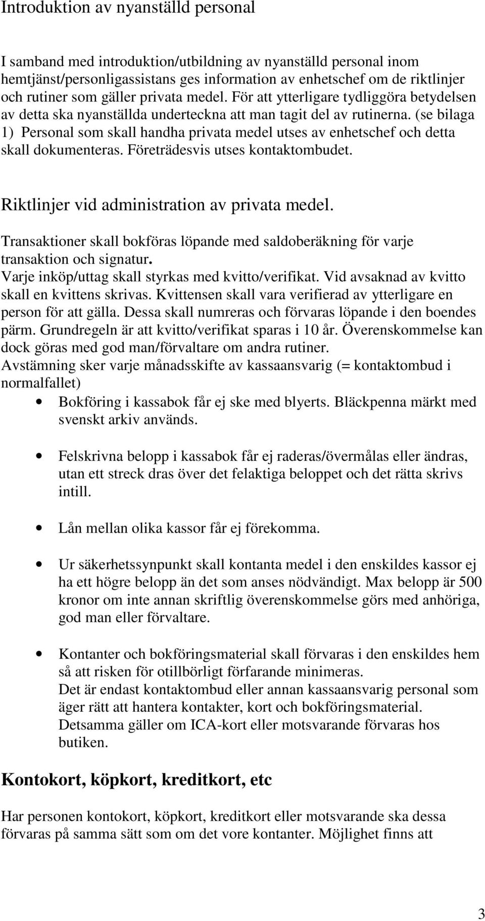 (se bilaga 1) Personal som skall handha privata medel utses av enhetschef och detta skall dokumenteras. Företrädesvis utses kontaktombudet. Riktlinjer vid administration av privata medel.