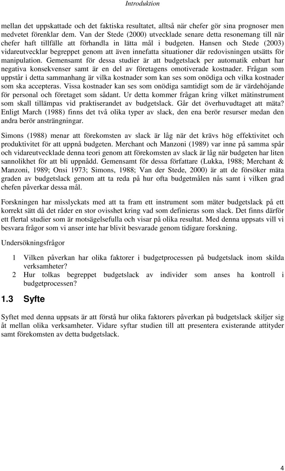 Hansen och Stede (2003) vidareutvecklar begreppet genom att även innefatta situationer där redovisningen utsätts för manipulation.