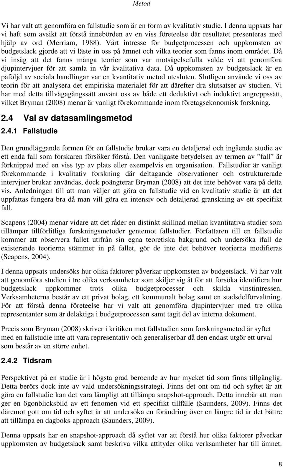 Vårt intresse för budgetprocessen och uppkomsten av budgetslack gjorde att vi läste in oss på ämnet och vilka teorier som fanns inom området.