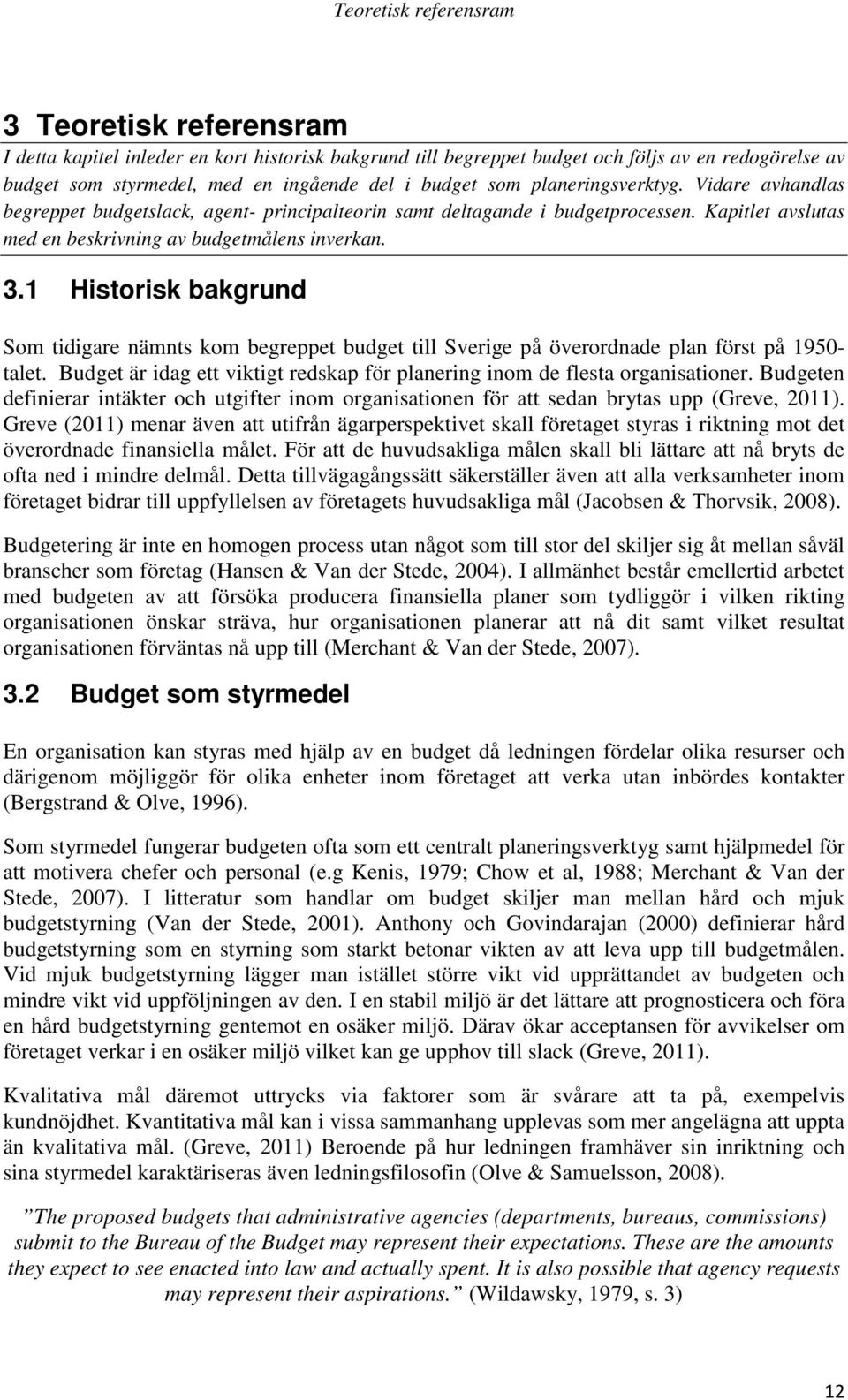 1 Historisk bakgrund Som tidigare nämnts kom begreppet budget till Sverige på överordnade plan först på 1950- talet. Budget är idag ett viktigt redskap för planering inom de flesta organisationer.