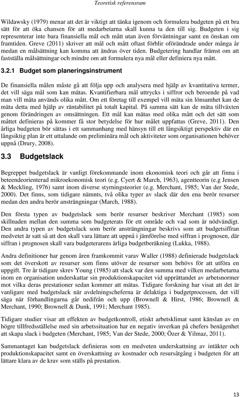 Greve (2011) skriver att mål och mått oftast förblir oförändrade under många år medan en målsättning kan komma att ändras över tiden.