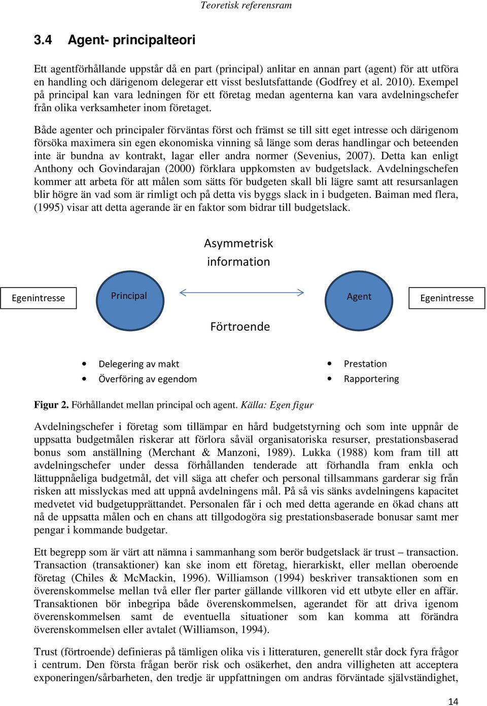 2010). Exempel på principal kan vara ledningen för ett företag medan agenterna kan vara avdelningschefer från olika verksamheter inom företaget.