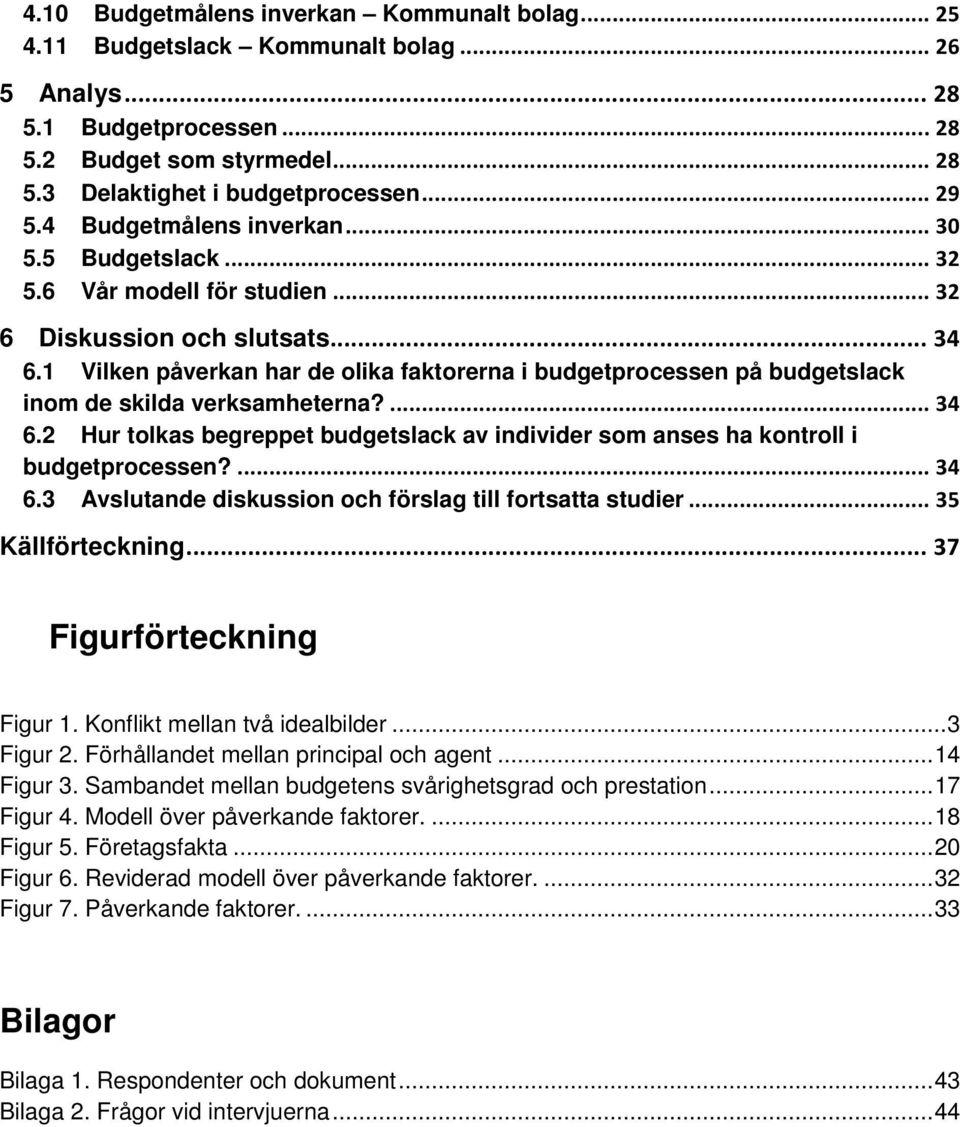 1 Vilken påverkan har de olika faktorerna i budgetprocessen på budgetslack inom de skilda verksamheterna?... 34 6.